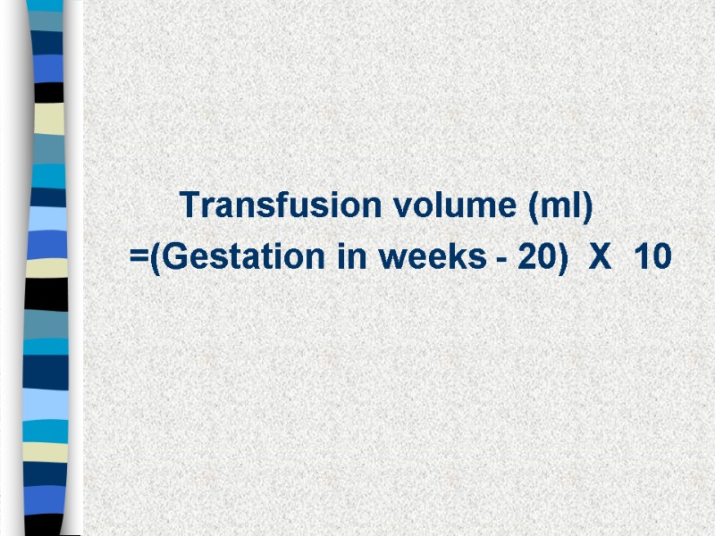 Transfusion volume (ml)     =(Gestation in weeks - 20)  X